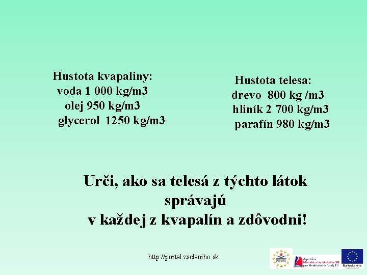 Hustota kvapaliny: voda 1 000 kg/m 3 olej 950 kg/m 3 glycerol 1250 kg/m