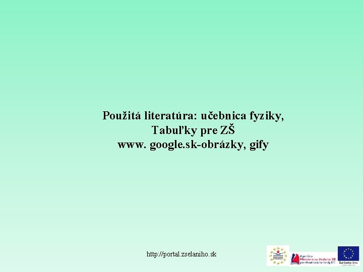 Použitá literatúra: učebnica fyziky, Tabuľky pre ZŠ www. google. sk-obrázky, gify http: //portal. zselaniho.