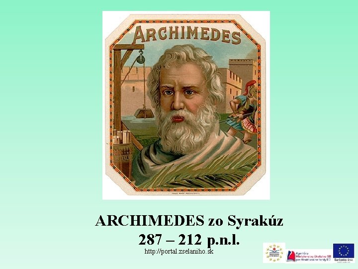 ARCHIMEDES zo Syrakúz 287 – 212 p. n. l. http: //portal. zselaniho. sk 