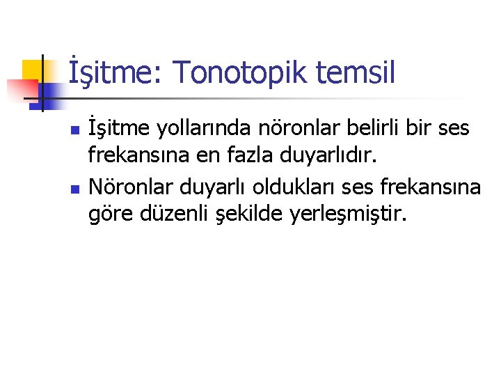 İşitme: Tonotopik temsil n n İşitme yollarında nöronlar belirli bir ses frekansına en fazla