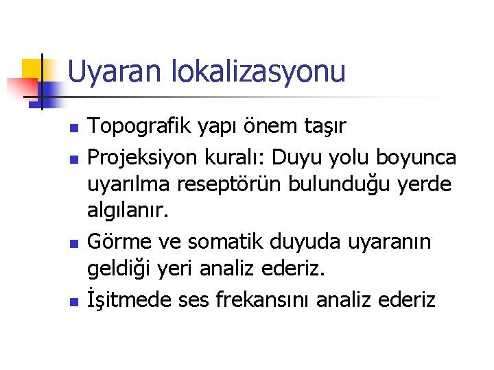 Uyaran lokalizasyonu n n Topografik yapı önem taşır Projeksiyon kuralı: Duyu yolu boyunca uyarılma