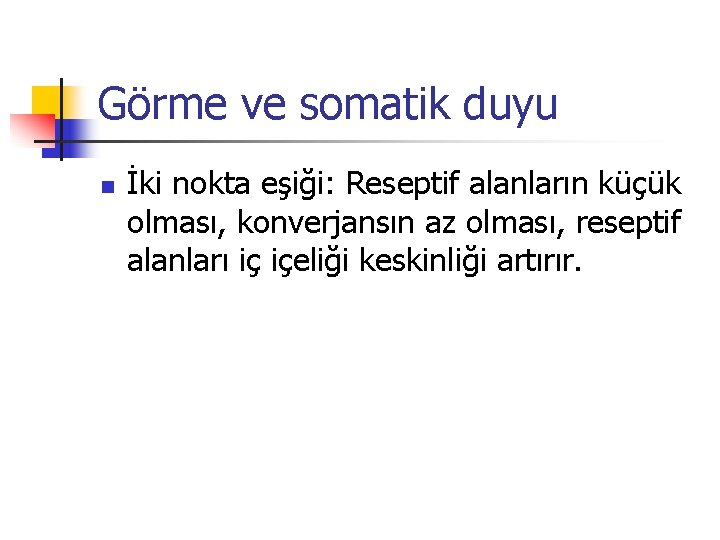 Görme ve somatik duyu n İki nokta eşiği: Reseptif alanların küçük olması, konverjansın az