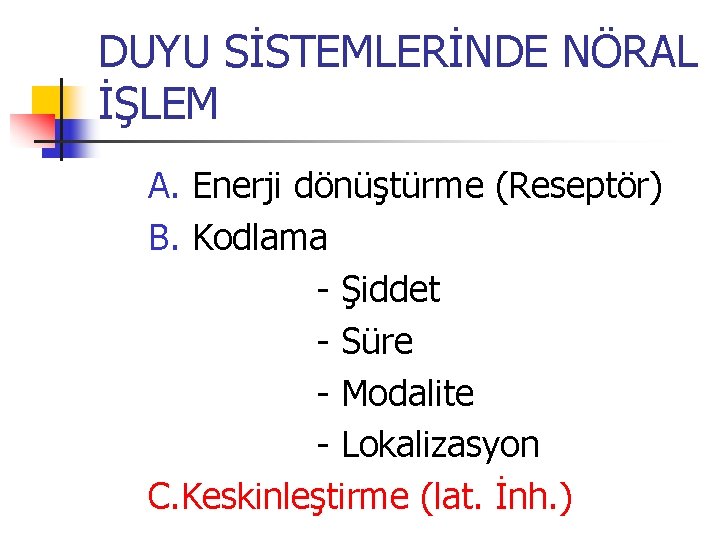 DUYU SİSTEMLERİNDE NÖRAL İŞLEM A. Enerji dönüştürme (Reseptör) B. Kodlama - Şiddet - Süre