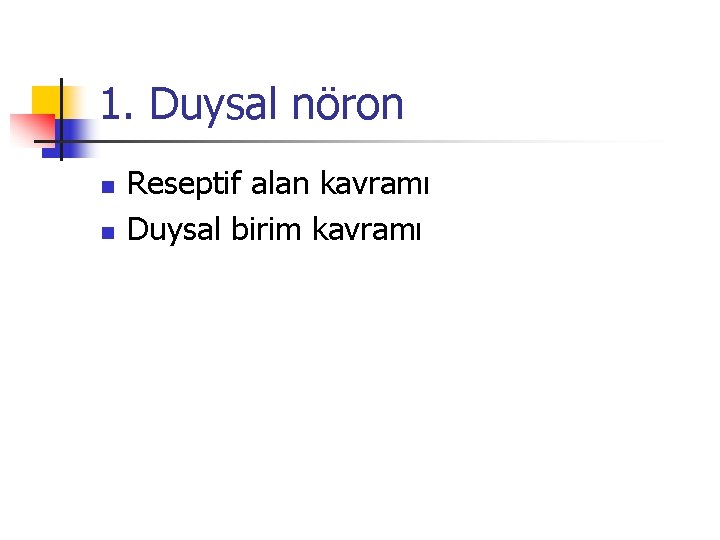 1. Duysal nöron n n Reseptif alan kavramı Duysal birim kavramı 