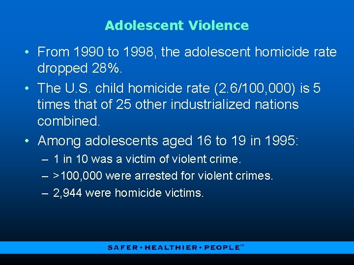 Adolescent Violence • From 1990 to 1998, the adolescent homicide rate dropped 28%. •