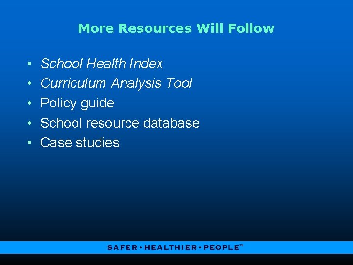 More Resources Will Follow • • • School Health Index Curriculum Analysis Tool Policy