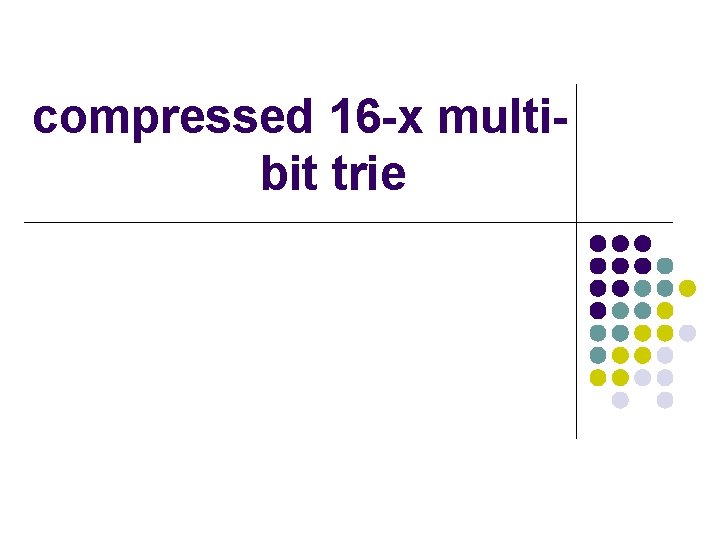 compressed 16 -x multibit trie 