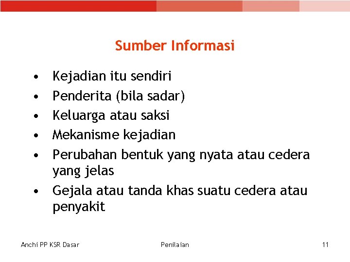 Sumber Informasi • • • Kejadian itu sendiri Penderita (bila sadar) Keluarga atau saksi Sumber Informasi • • • Kejadian itu sendiri Penderita (bila sadar) Keluarga atau saksi