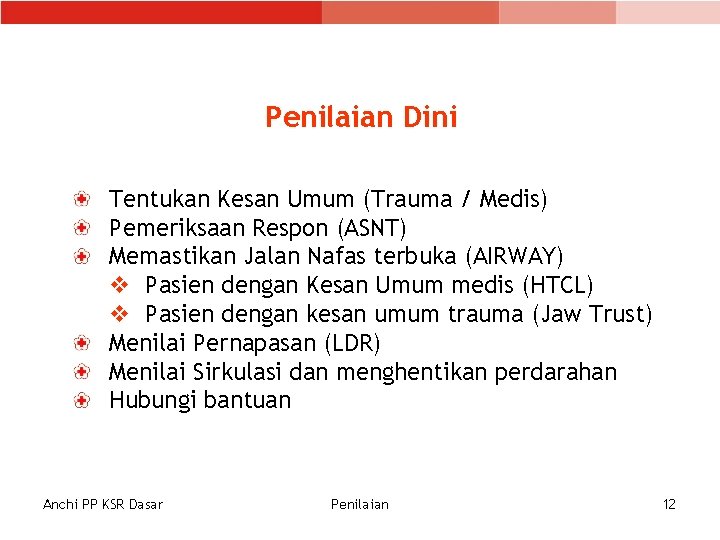 Penilaian Dini Tentukan Kesan Umum (Trauma / Medis) Pemeriksaan Respon (ASNT) Memastikan Jalan Nafas Penilaian Dini Tentukan Kesan Umum (Trauma / Medis) Pemeriksaan Respon (ASNT) Memastikan Jalan Nafas