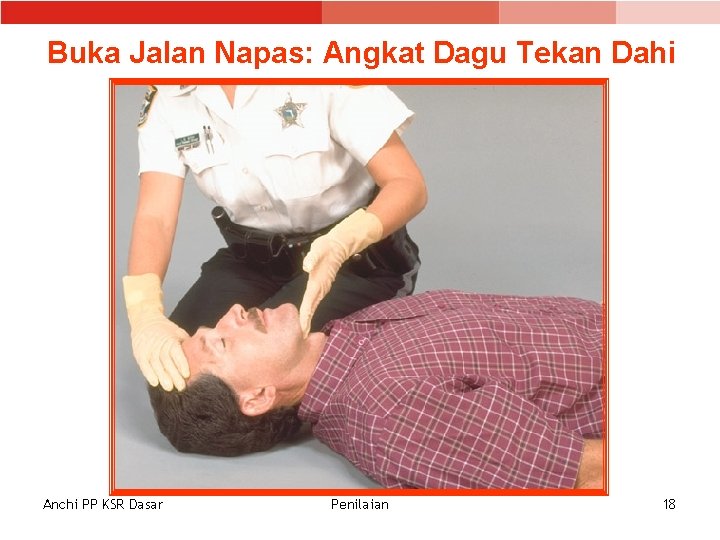 Buka Jalan Napas: Angkat Dagu Tekan Dahi Anchi PP KSR Dasar Penilaian 18 Buka Jalan Napas: Angkat Dagu Tekan Dahi Anchi PP KSR Dasar Penilaian 18