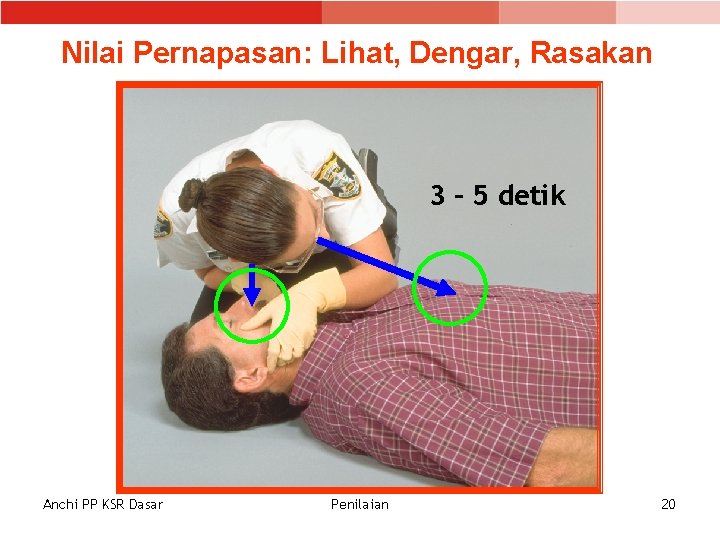 Nilai Pernapasan: Lihat, Dengar, Rasakan 3 – 5 detik Anchi PP KSR Dasar Penilaian Nilai Pernapasan: Lihat, Dengar, Rasakan 3 – 5 detik Anchi PP KSR Dasar Penilaian