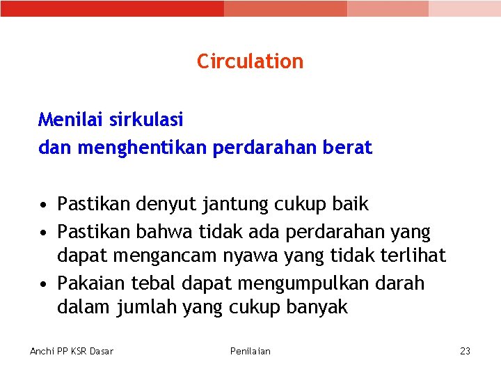 Circulation Menilai sirkulasi dan menghentikan perdarahan berat • Pastikan denyut jantung cukup baik • Circulation Menilai sirkulasi dan menghentikan perdarahan berat • Pastikan denyut jantung cukup baik •