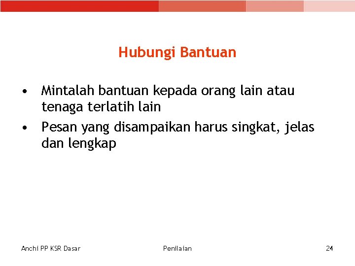 Hubungi Bantuan • Mintalah bantuan kepada orang lain atau tenaga terlatih lain • Pesan Hubungi Bantuan • Mintalah bantuan kepada orang lain atau tenaga terlatih lain • Pesan