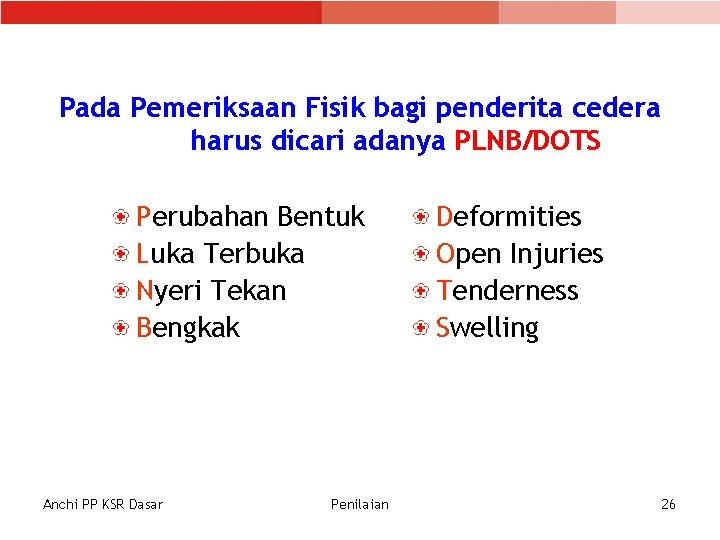 Pada Pemeriksaan Fisik bagi penderita cedera harus dicari adanya PLNB/DOTS Perubahan Bentuk Luka Terbuka Pada Pemeriksaan Fisik bagi penderita cedera harus dicari adanya PLNB/DOTS Perubahan Bentuk Luka Terbuka