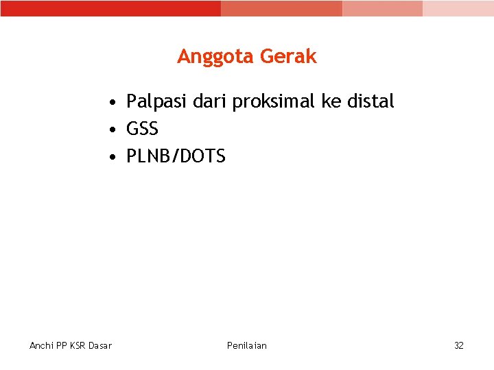 Anggota Gerak • Palpasi dari proksimal ke distal • GSS • PLNB/DOTS Anchi PP Anggota Gerak • Palpasi dari proksimal ke distal • GSS • PLNB/DOTS Anchi PP
