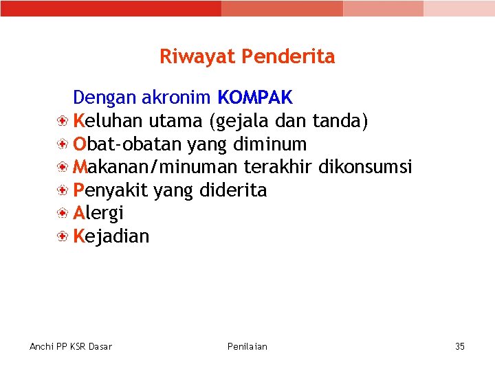 Riwayat Penderita Dengan akronim KOMPAK Keluhan utama (gejala dan tanda) Obat-obatan yang diminum Makanan/minuman Riwayat Penderita Dengan akronim KOMPAK Keluhan utama (gejala dan tanda) Obat-obatan yang diminum Makanan/minuman