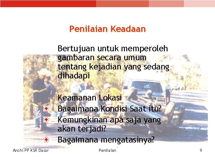 Penilaian Keadaan Bertujuan untuk memperoleh gambaran secara umum tentang kejadian yang sedang dihadapi Keamanan Penilaian Keadaan Bertujuan untuk memperoleh gambaran secara umum tentang kejadian yang sedang dihadapi Keamanan