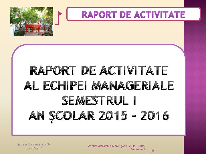 RAPORT DE ACTIVITATE AL ECHIPEI MANAGERIALE SEMESTRUL I AN ȘCOLAR 2015 - 2016 Şcoala
