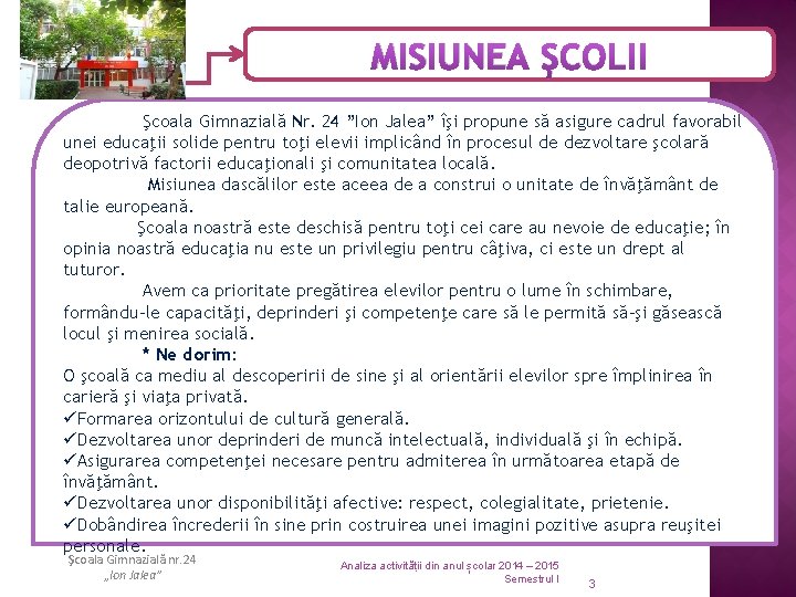 MISIUNEA ȘCOLII Şcoala Gimnazială Nr. 24 ”Ion Jalea” îşi propune să asigure cadrul favorabil