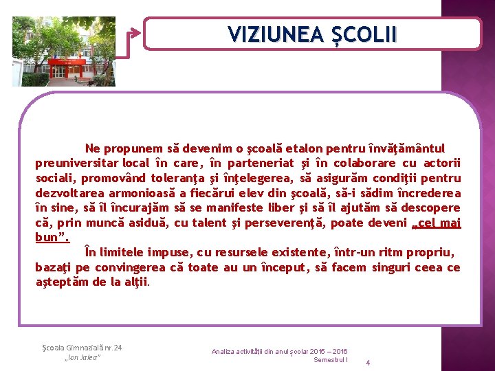 VIZIUNEA ȘCOLII Ne propunem să devenim o şcoală etalon pentru învăţământul preuniversitar local în