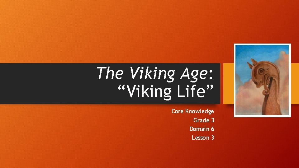 The Viking Age: “Viking Life” Core Knowledge Grade 3 Domain 6 Lesson 3 