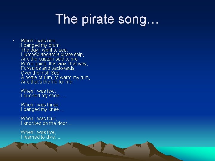 The pirate song… • When I was one, I banged my drum. The day