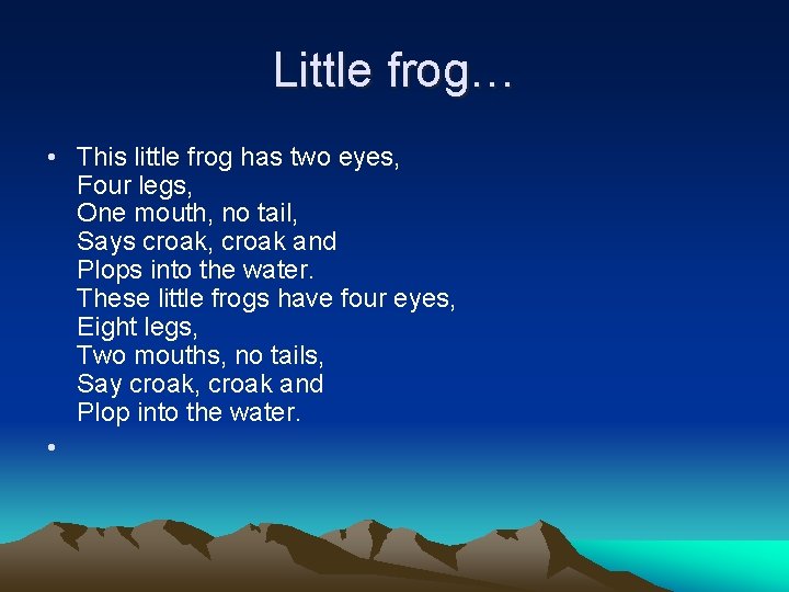 Little frog… • This little frog has two eyes, Four legs, One mouth, no