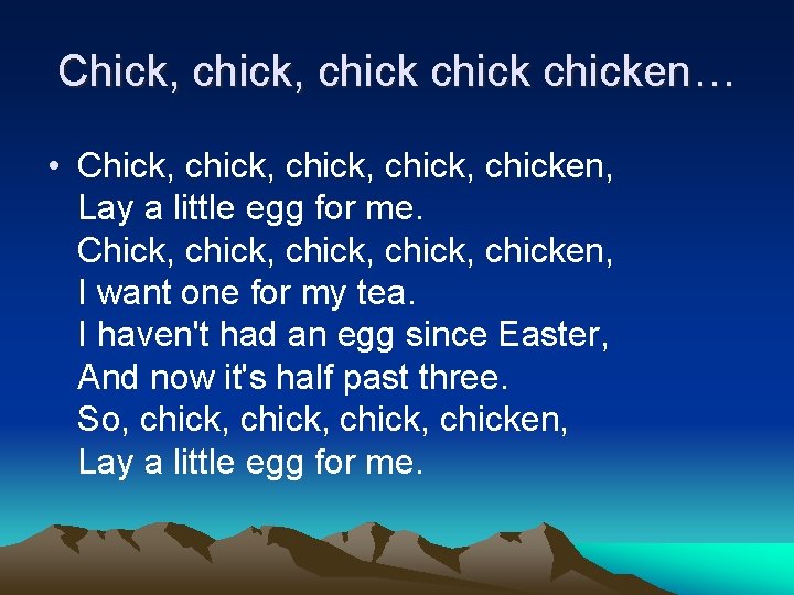 Chick, chicken… • Chick, chick, chicken, Lay a little egg for me. Chick, chick,