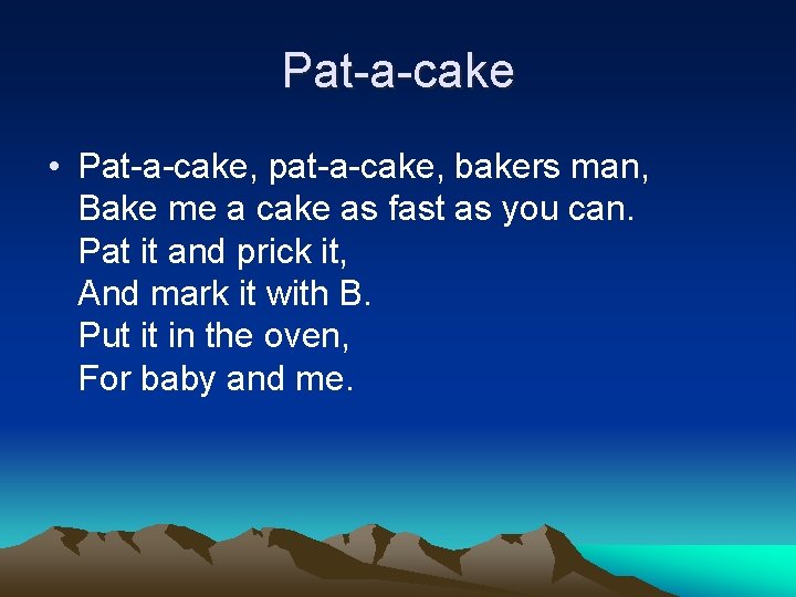 Pat-a-cake • Pat-a-cake, pat-a-cake, bakers man, Bake me a cake as fast as you