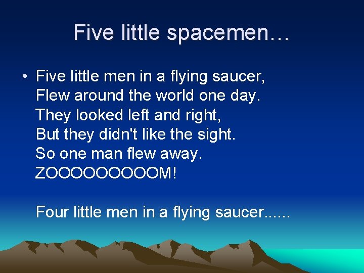 Five little spacemen… • Five little men in a flying saucer, Flew around the