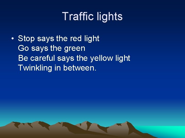 Traffic lights • Stop says the red light Go says the green Be careful