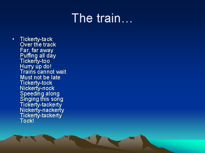 The train… • Tickerty-tack Over the track Far, far away Puffing all day Tickerty-too