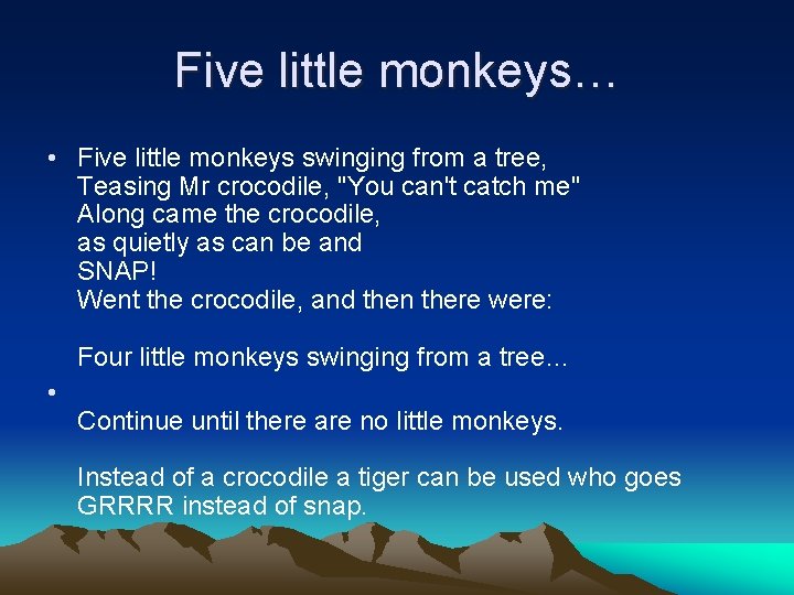 Five little monkeys… • Five little monkeys swinging from a tree, Teasing Mr crocodile,