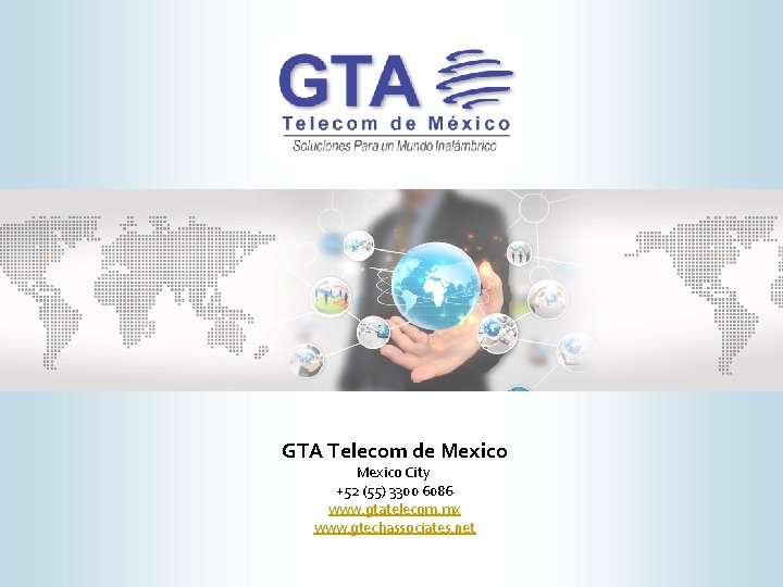 GTA Telecom de Mexico City +52 (55) 3300 6086 www. gtatelecom. mx www. gtechassociates.