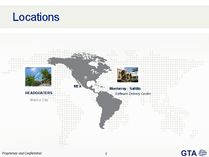 Locations MEX Monterrey USA - Saltillo HEADQUATERS Software Delivery Center Mexico City Proprietary and