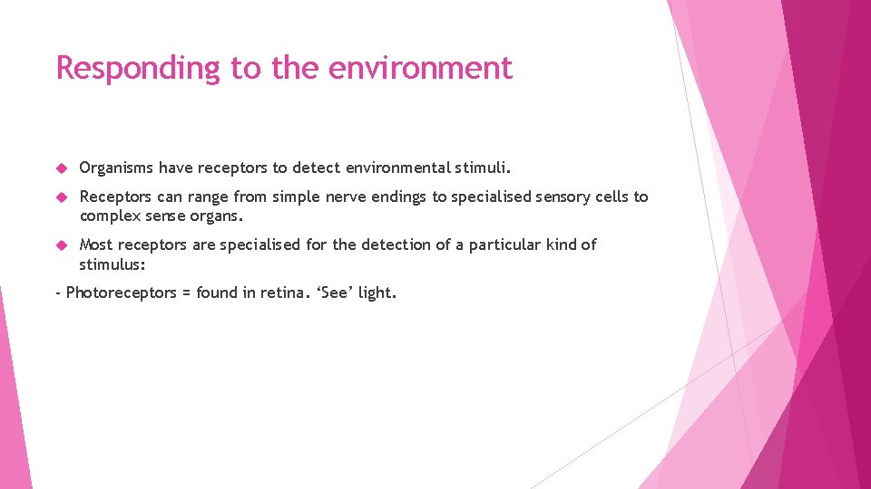 Responding to the environment Organisms have receptors to detect environmental stimuli. Receptors can range