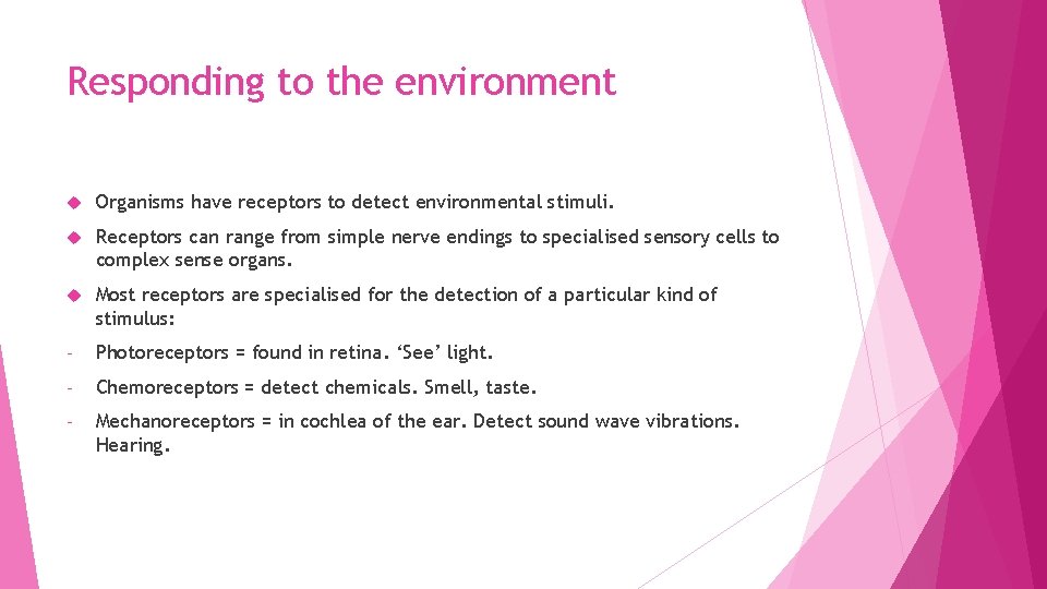 Responding to the environment Organisms have receptors to detect environmental stimuli. Receptors can range