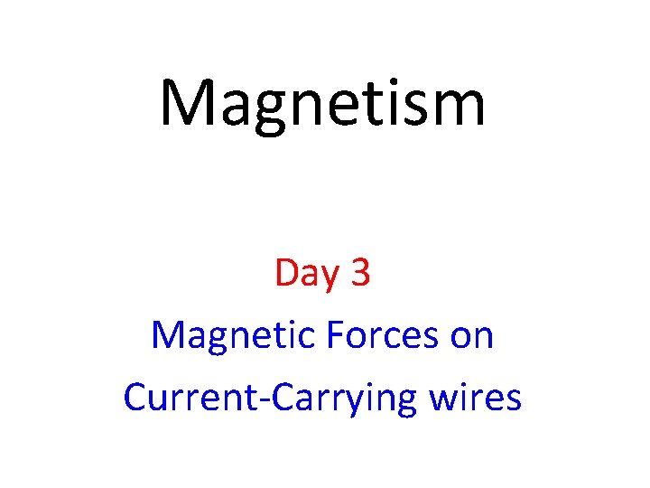 Magnetism Day 3 Magnetic Forces on Current-Carrying wires 