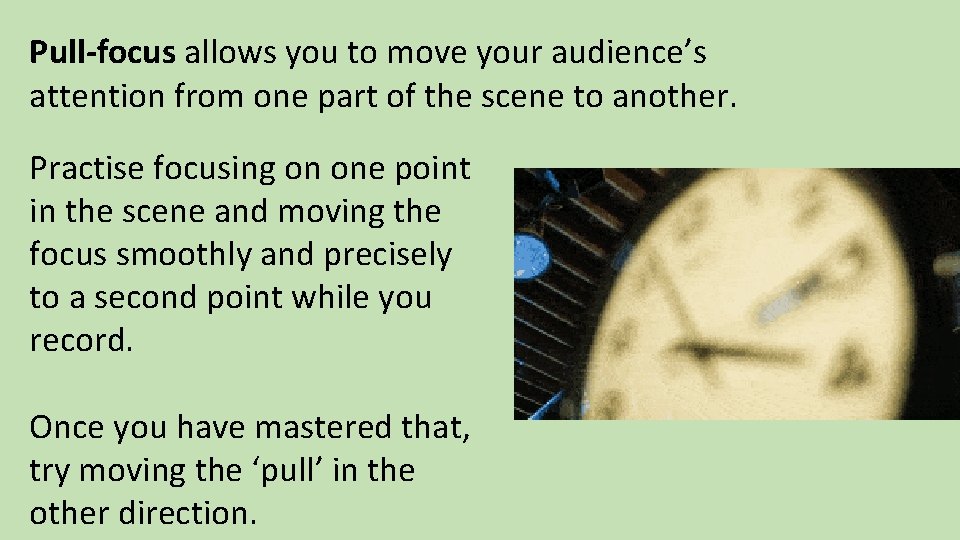 Pull-focus allows you to move your audience’s attention from one part of the scene
