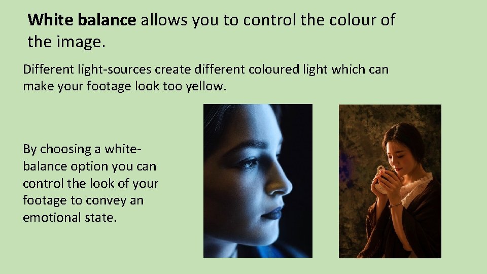 White balance allows you to control the colour of the image. Different light-sources create