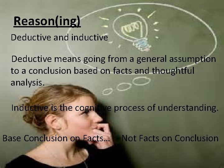 Reason(ing) Deductive and inductive Deductive means going from a general assumption to a conclusion