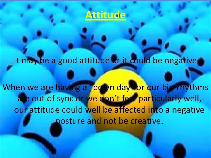 Attitude It may be a good attitude or it could be negative When we