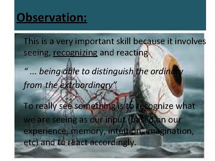 Observation: This is a very important skill because it involves seeing, recognizing and reacting