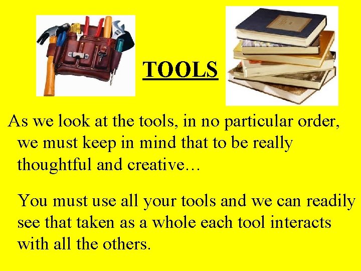 TOOLS As we look at the tools, in no particular order, we must keep