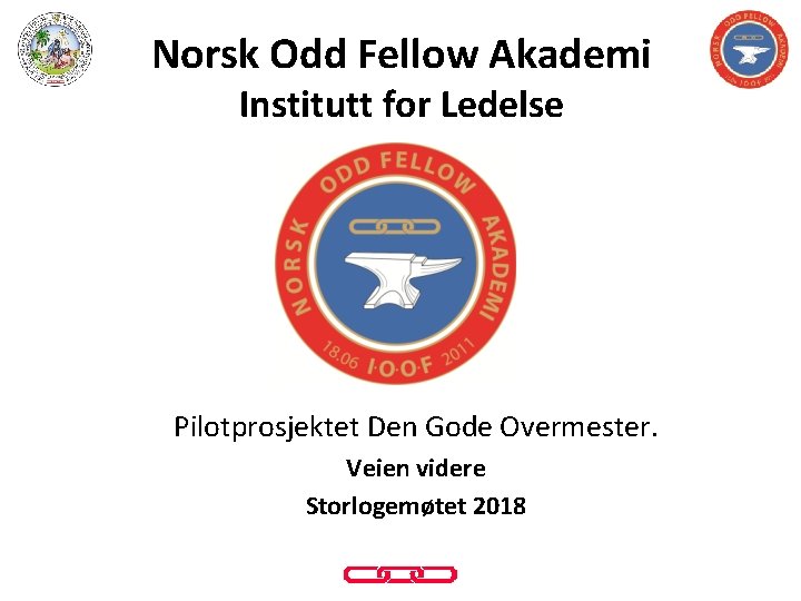 Norsk Odd Fellow Akademi Institutt for Ledelse Pilotprosjektet Den Gode Overmester. Veien videre Storlogemøtet