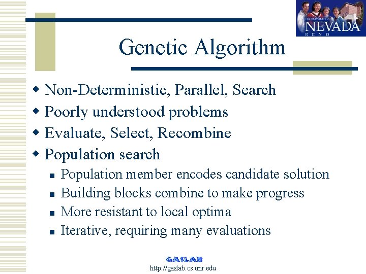 Genetic Algorithm w Non-Deterministic, Parallel, Search w Poorly understood problems w Evaluate, Select, Recombine