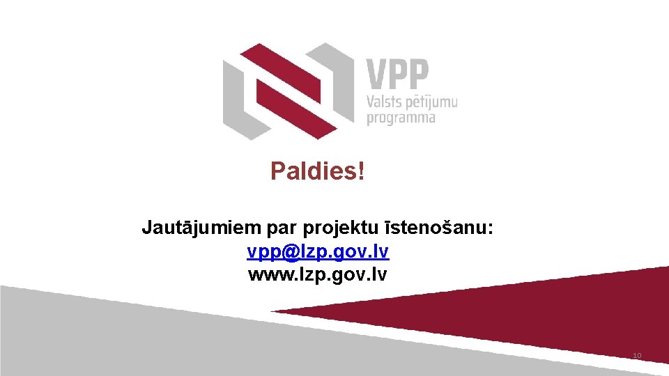 Paldies! Jautājumiem par projektu īstenošanu: vpp@lzp. gov. lv www. lzp. gov. lv 10 