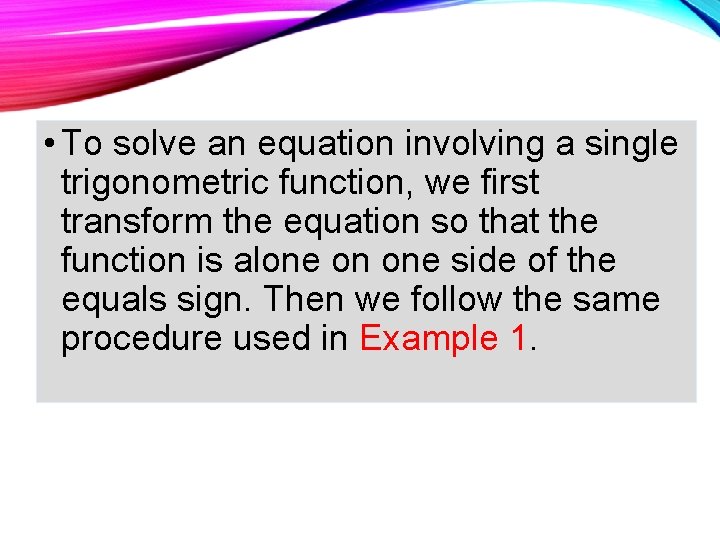  • To solve an equation involving a single trigonometric function, we first transform
