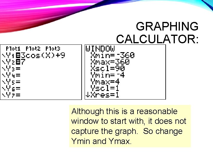 GRAPHING CALCULATOR: Although this is a reasonable window to start with, it does not