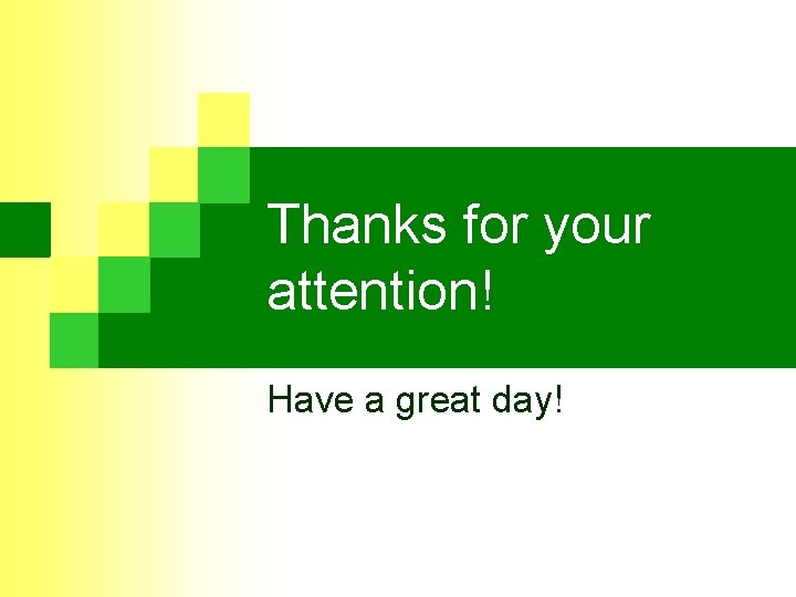 Thanks for your attention! Have a great day! 